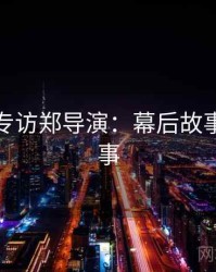 秀人网专访郑导演：幕后故事幕后故事