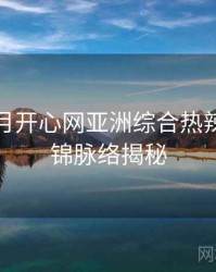 深爱五月开心网亚洲综合热辣影评集锦脉络揭秘