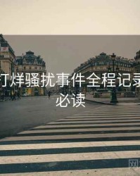 黑料不打烊骚扰事件全程记录，避坑必读