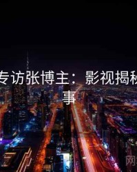 91爆料专访张博主：影视揭秘幕后故事