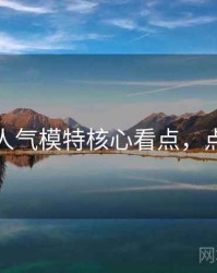 秀人网人气模特核心看点，点击了解