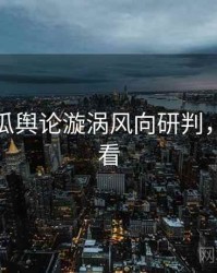 每日吃瓜舆论漩涡风向研判，速来查看