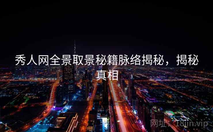 秀人网全景取景秘籍脉络揭秘，揭秘真相